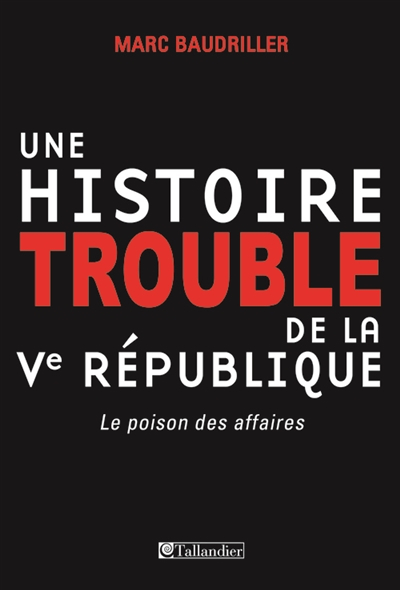 Une histoire trouble de la Ve République : le poison des affaires