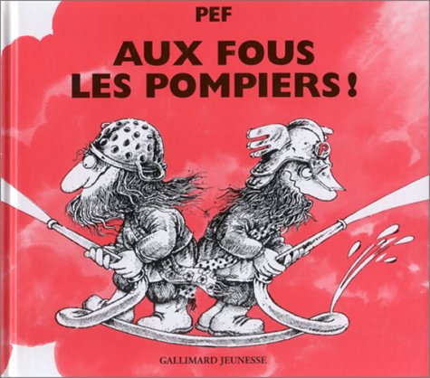 Aux fous les pompiers : pour tous les pompiers... les vrais !