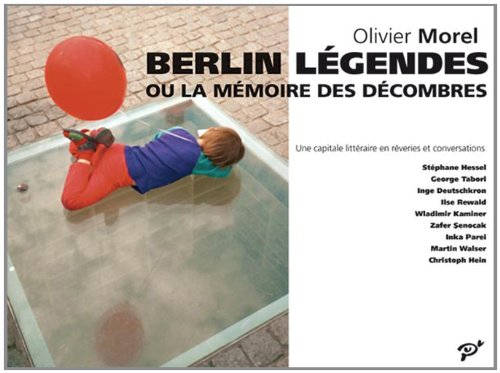 Berlin légendes ou La mémoire des décombres : une capitale littéraire en rêveries et en conversation