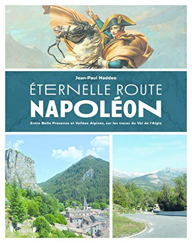 Eternelle route Napoléon : entre belle Provence et vallées alpines, sur les trace du vol de l'Aigle