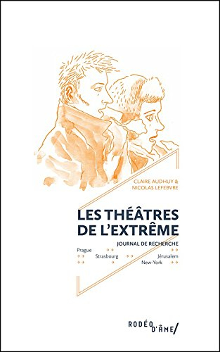 Les théâtres de l'extrême : journal de recherche : Prague, Strasbourg, New York, Jérusalem