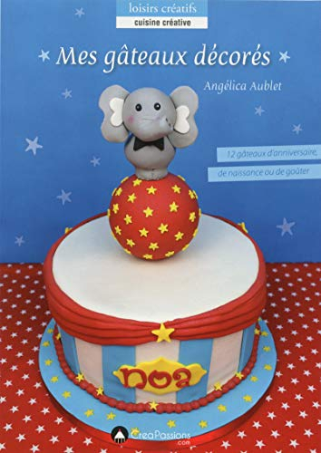 Mes gâteaux décorés : 12 gâteaux d'anniversaire, de naissance ou de goûter