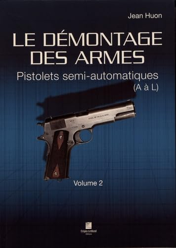 Le démontage des armes. Vol. 2. Pistolets semi-automatiques : A à L