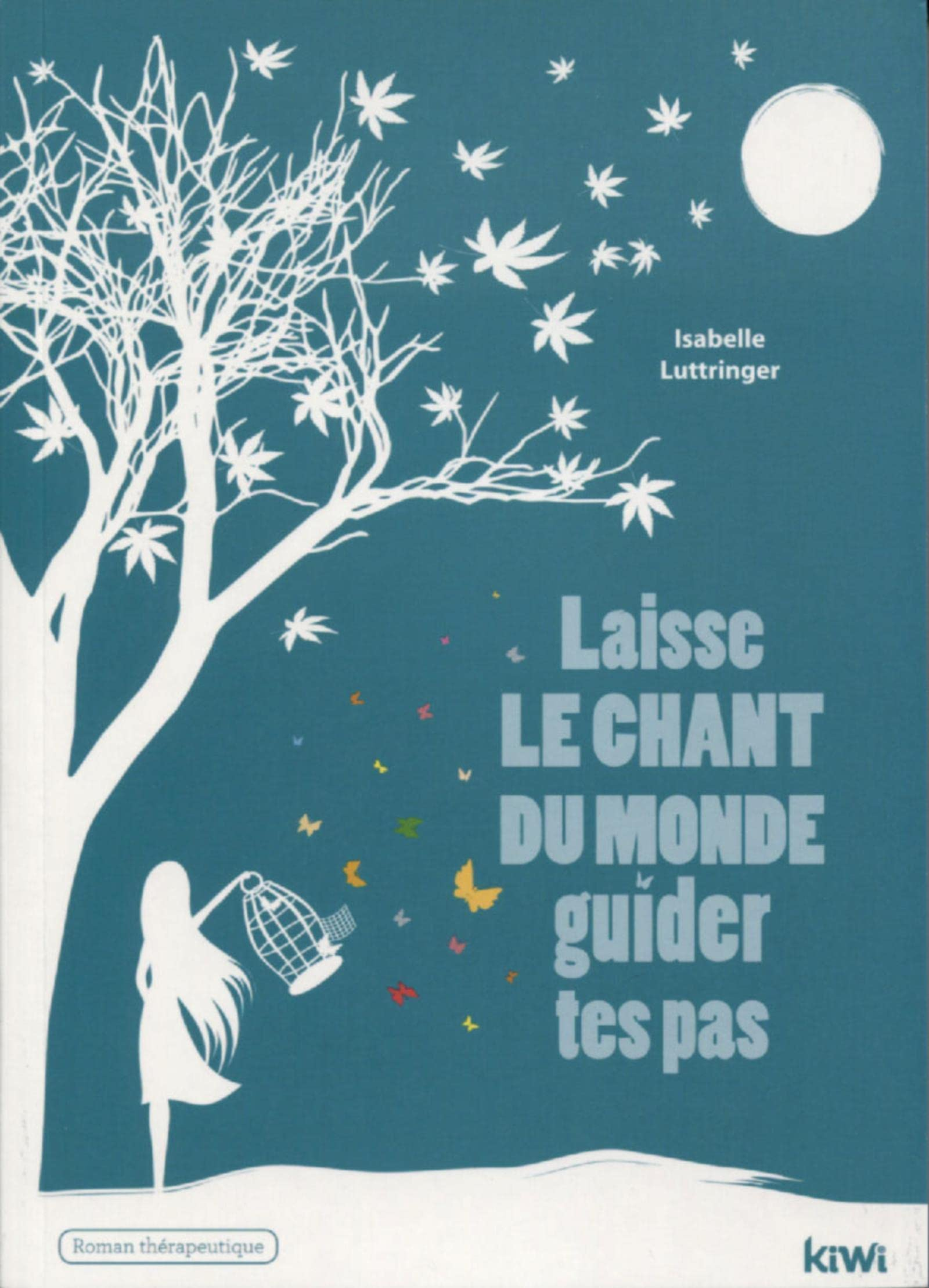 Laisse le chant du monde guider tes pas : roman thérapeutique