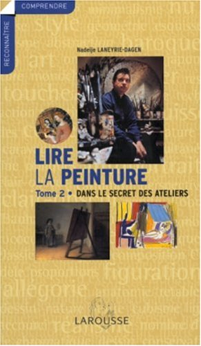 Lire la peinture. Vol. 2. Dans le secret des ateliers