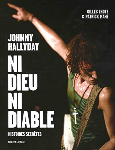 Johnny Hallyday, ni dieu ni diable : histoires secrètes