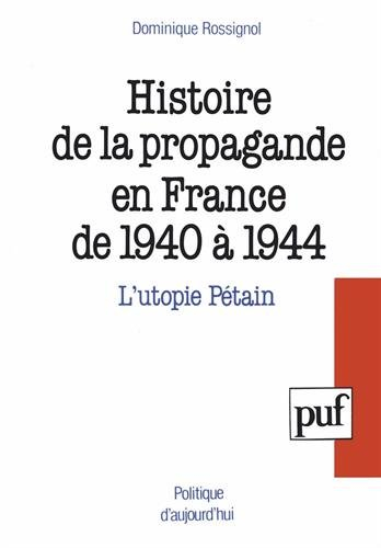 Histoire de la propagande en France de 1940 a 1944 : l'utopie Pétain