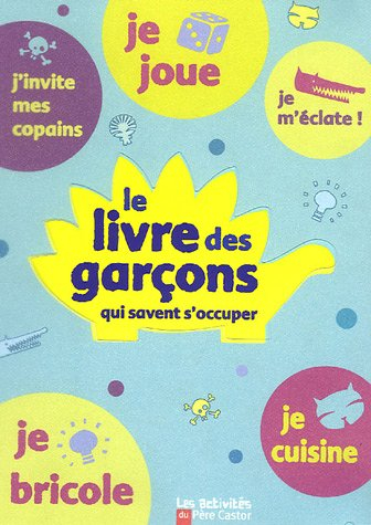 Le livre des garçons qui savent s'occuper : activités faciles et créatives