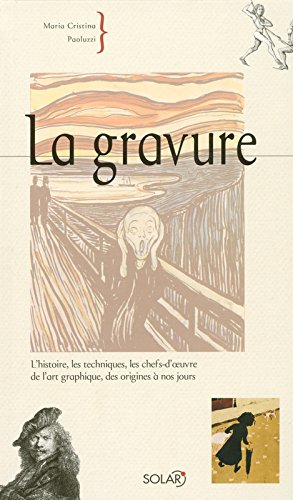 La gravure : l'histoire, les techniques, les chefs-d'oeuvre de l'art graphique, des origines à nos j