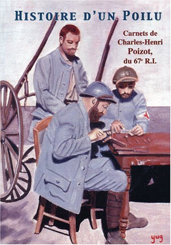 Histoire d'un poilu : carnets de Charles-Henri Poizot, du 67e R.I.