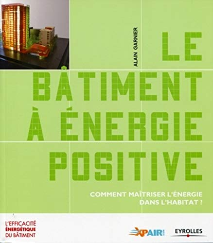 Le bâtiment à énergie positive : comment maîtriser l'énergie dans l'habitat ?