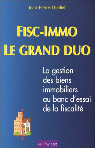 Fisc immo : le grand duo : la gestion des biens immobiliers au banc d'essai de la fiscalité
