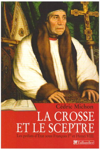La crosse et le sceptre : les prélats d'État sous François Ier et Henri VIII