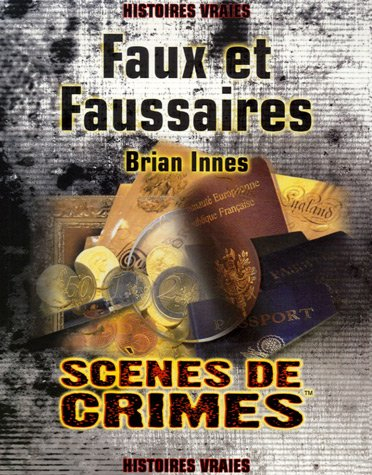 Faux et faussaires : le récit des plus grandes escroqueries de l'histoire : les criminels, les escro