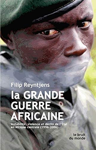 La grande guerre africaine : instabilité, violence et déclin de l'Etat en Afrique Centrale (1996-200