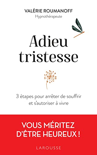 Adieu tristesse : 3 étapes pour arrêter de souffrir et s'autoriser à vivre : vous méritez d'être heu