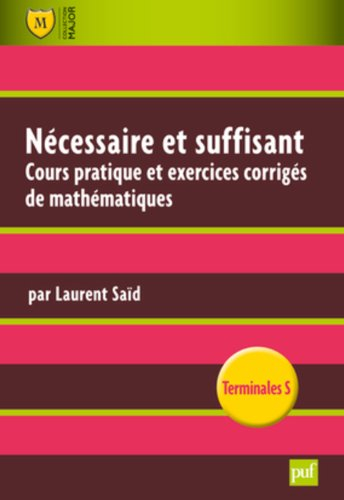 Nécessaire et suffisant : cours pratique et exercices appliqués de mathématiques : terminales S