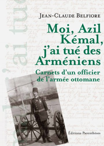 Moi, Azil Kémal, j'ai tué des Arméniens : carnets d'un officier de l'armée ottomane