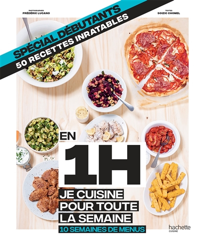 En 1 h je cuisine pour toute la semaine : 10 semaines de menus : spécial débutants, 50 recettes inra