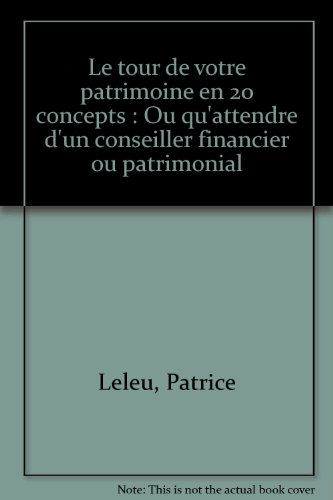 le tour de votre patrimoine en 20 concepts : ou qu'attendre d'un conseiller financier ou patrimonial