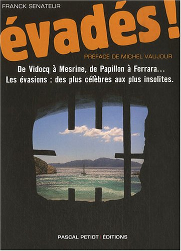 Evadés ! : de Vidocq à Mesrine, de Papillon à Ferrara... : les évasions, des plus célèbres aux plus 