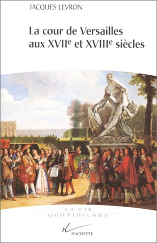La cour de Versailles aux XVIIe et XVIIIe siècles