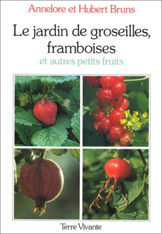 Le Jardin de groseilles, framboises et autres petits fruits : culture des principales espèces d'arbu