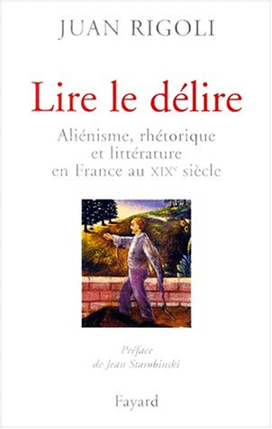 Lire le délire : aliénisme, rhétorique et littérature en France au XIXe siècle