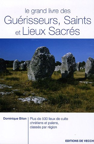 Le grand livre des guérisseurs, saints et lieux sacrés : plus de 500 lieux de culte chrétiens et paï