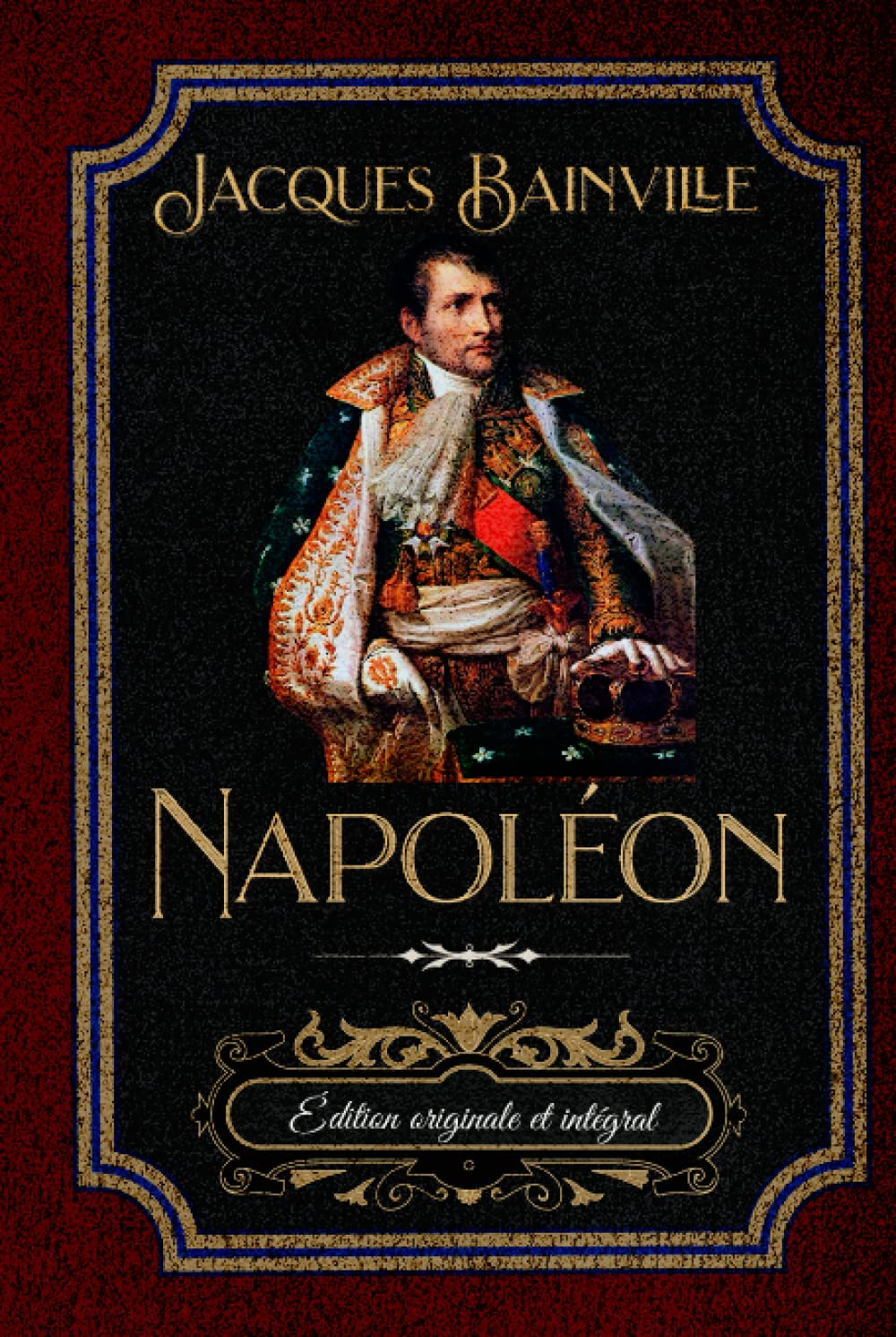 Napoléon Édition originale et intégral: Édition Collector