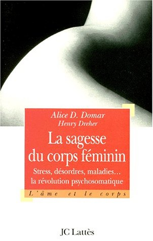 La sagesse du corps féminin : stress, désordres et maladies : la révolution psychosomatique