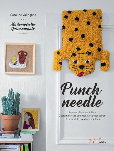 Punch needle : réaliser des objets déco, customiser ses vêtements et accessoires : 10 tutos et 15 cr