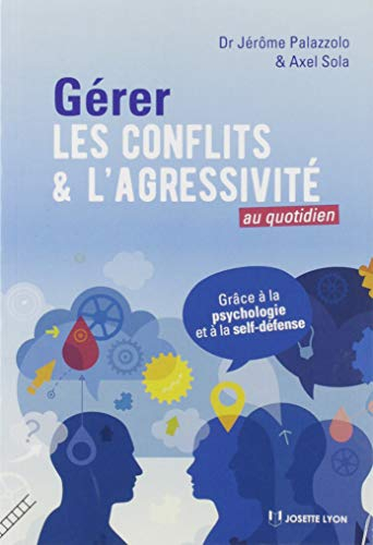 Gérer les conflits et l'agressivité au quotidien : grâce à la psychologie et à la self-défense