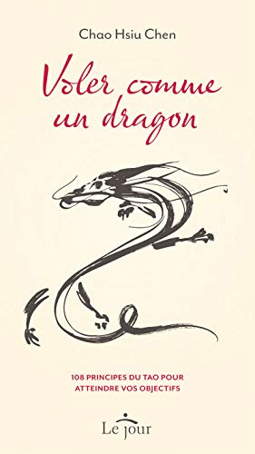 Voler comme un dragon : 108 principes du Tao pour atteindre vos objectifs