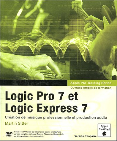 Logic Pro 7 et Logic Express 7 : création de musique professionnelle et production audio : ouvrage d