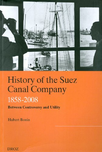 History of the Suez Canal Company, 1858-2008 : between controversy and utility