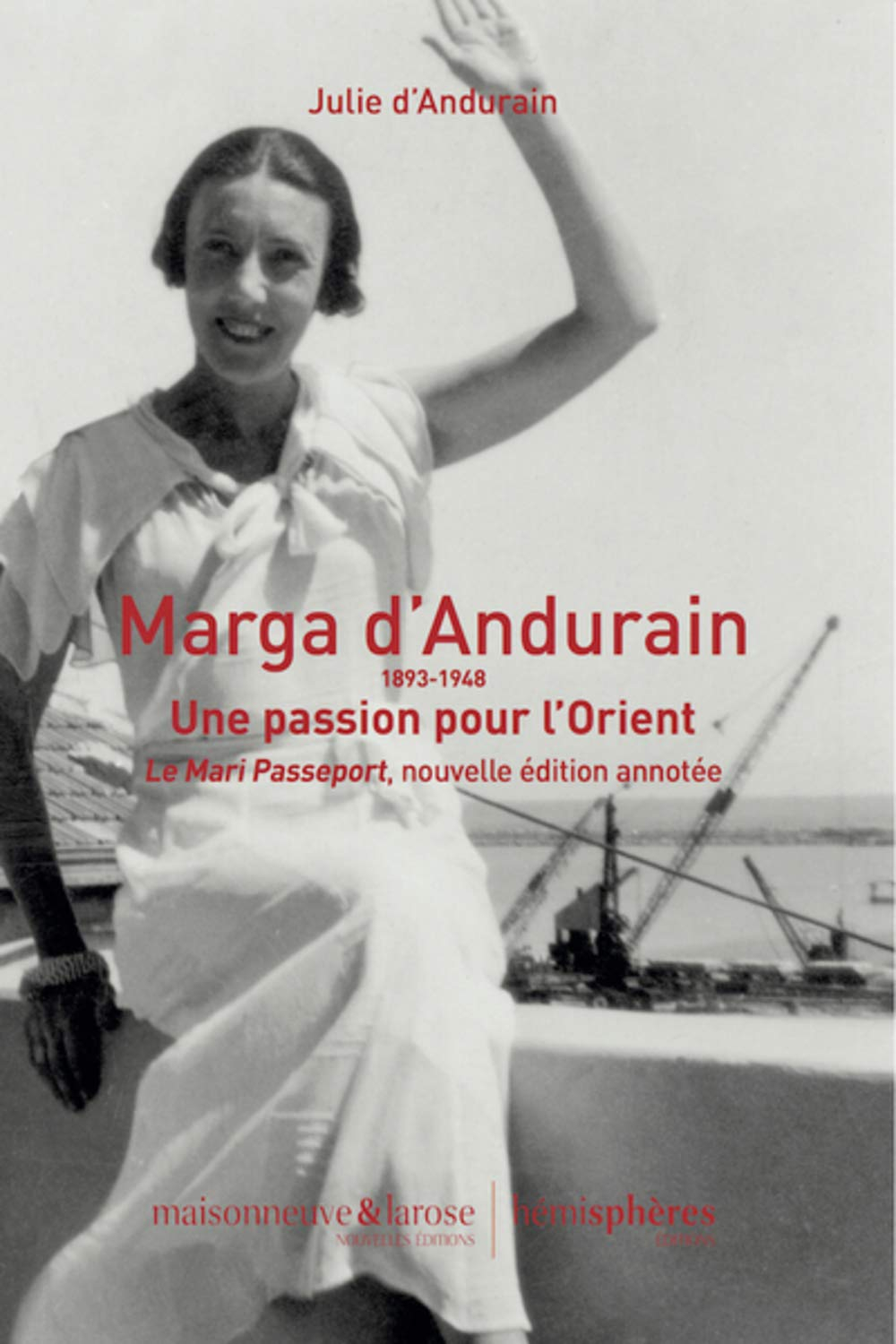 Marga d'Andurain : 1893-1948 : une passion pour l'Orient. Le mari passeport : nouvelle édition annot