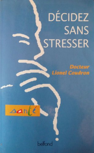 Décidez sans stresser : du management à la vie quotidienne