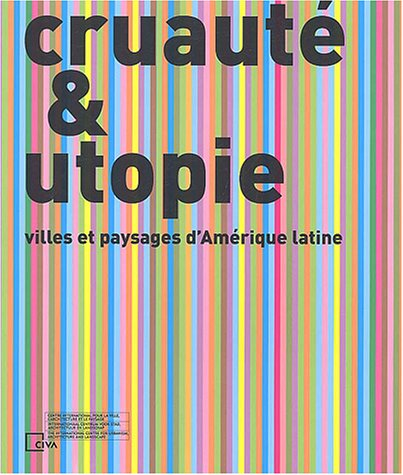 Cruauté et utopie : villes et paysages d'Amérique latine