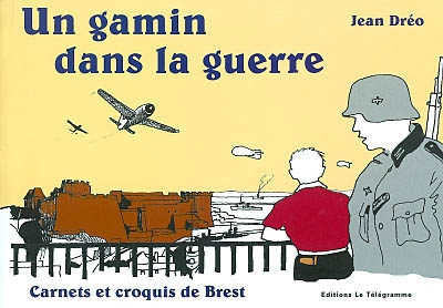 Un gamin dans la guerre : carnets et croquis de Brest