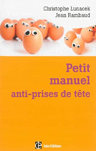 Petit manuel anti-prises de tête : réussir et vivre dans la bonne humeur