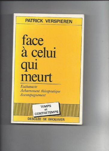 Face à celui qui meurt : euthanasie, acharnement thérapeutique, accompagnement