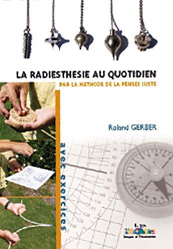 La radiesthésie au quotidien : par la méthode de la pensée juste