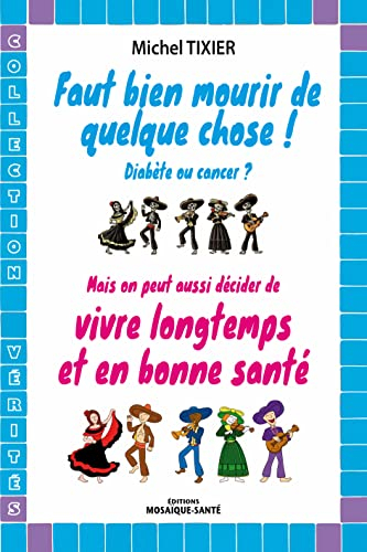 Faut bien mourir de quelque chose ! diabète ou cancer ? : mais on peut aussi décider de vivre longte