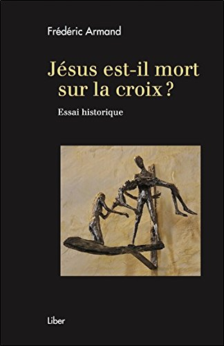 Jésus est-il mort sur la croix ? : essai historique