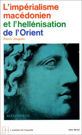L'Impérialisme macédonien et l'hellénisation de l'Orient