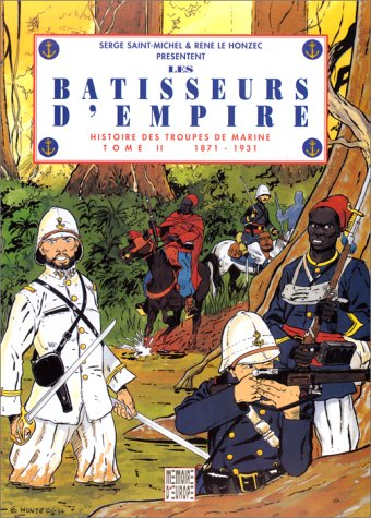histoire des troupes de marine, tome 2 : les bâtisseurs d'empire, 1871-1931