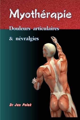 Apports thérapeutiques de l'Ostéo-Myothérapie. Vol. 1. Douleurs articulaires et névralgies