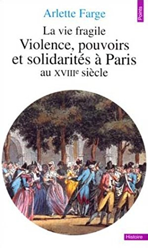 la vie fragile. violences, pouvoirs et solidarités à paris au xviiie siècle