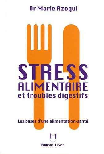 Stress alimentaire et troubles digestifs : les bases d'une alimentation-santé